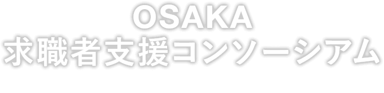 OSAKA求職者支援コンソーシアム 大阪府民の皆さまの就職・転職活動をサポートします